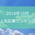 2016年10月人気記事ランキングと総括!トップ3は先月と変わらず!なんだか代わり映えしなくなってきた?